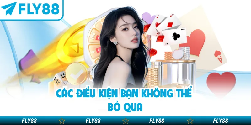 Các điều kiện bạn không thể bỏ qua