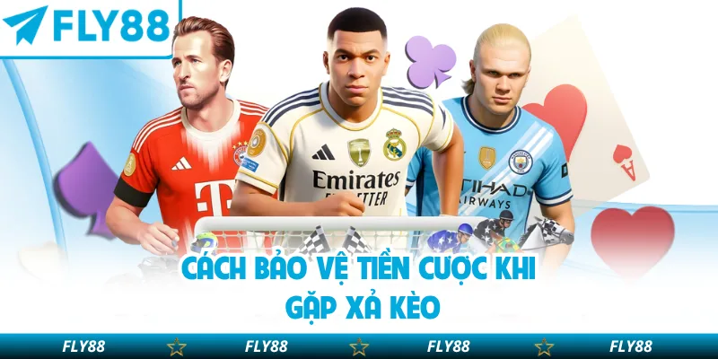 Cách bảo vệ tiền cược khi gặp xả kèo