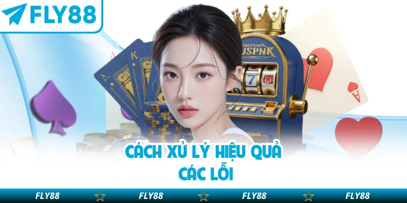 Cách xử lý hiệu quả các lỗi