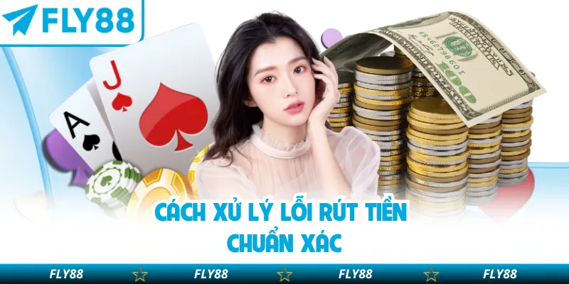 Cách xử lý lỗi rút tiền chuẩn xác