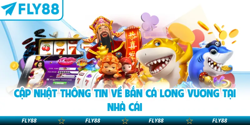 Cập nhật thông tin về bắn cá Long Vương tại nhà cái