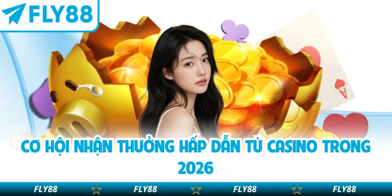 Cơ hội nhận thưởng hấp dẫn từ casino trong 2026