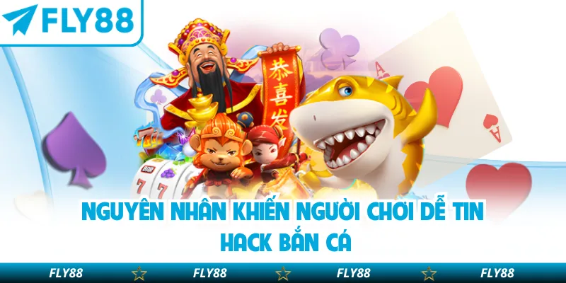 Nguyên nhân khiến người chơi dễ tin hack bắn cá