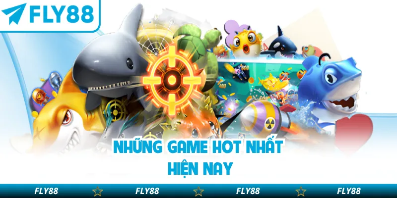 Những game hot nhất hiện nay