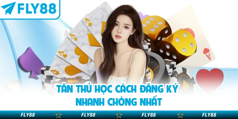 Tân thủ học cách đăng ký nhanh chóng nhất 